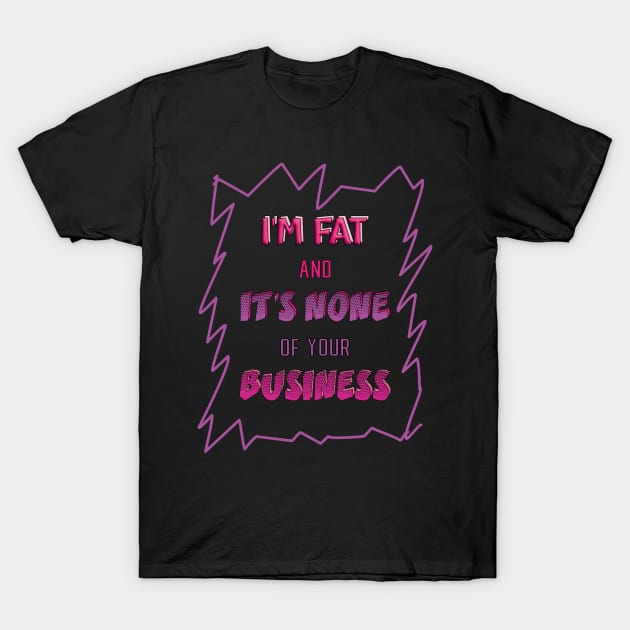 I'm fat T-Shirt by mag-graphic